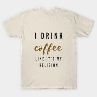 I drink coffee like it's my religion T-Shirt